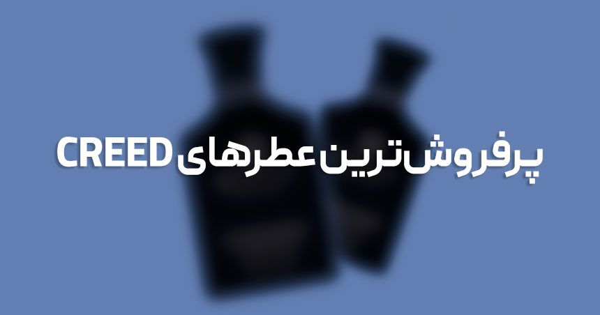پرفروش‌ترین عطرهای کرید CREED: تجربه‌ای لوکس و شیک